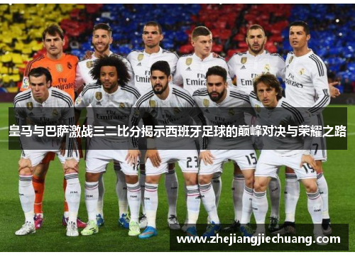 皇马与巴萨激战三二比分揭示西班牙足球的巅峰对决与荣耀之路