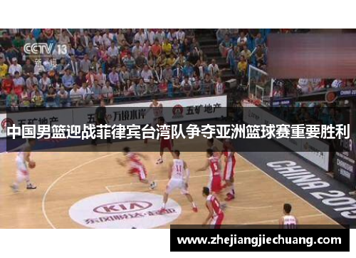 中国男篮迎战菲律宾台湾队争夺亚洲篮球赛重要胜利
